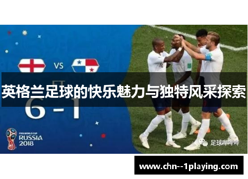 英格兰足球的快乐魅力与独特风采探索