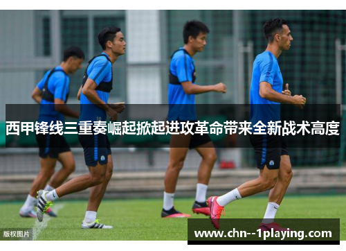 西甲锋线三重奏崛起掀起进攻革命带来全新战术高度 西甲锋线三重奏崛起掀起进攻革命带来全新战术高度