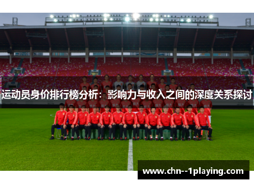 运动员身价排行榜分析：影响力与收入之间的深度关系探讨